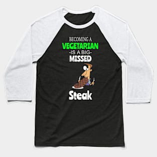 Steak Lovers - Becoming A Vegetarian Is A Big Missed Steak Baseball T-Shirt